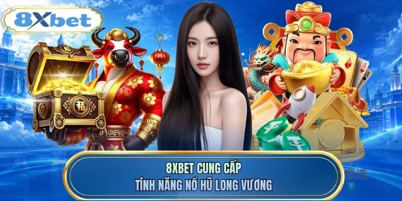 8XBET cung cấp tính năng Nổ hũ Long Vương