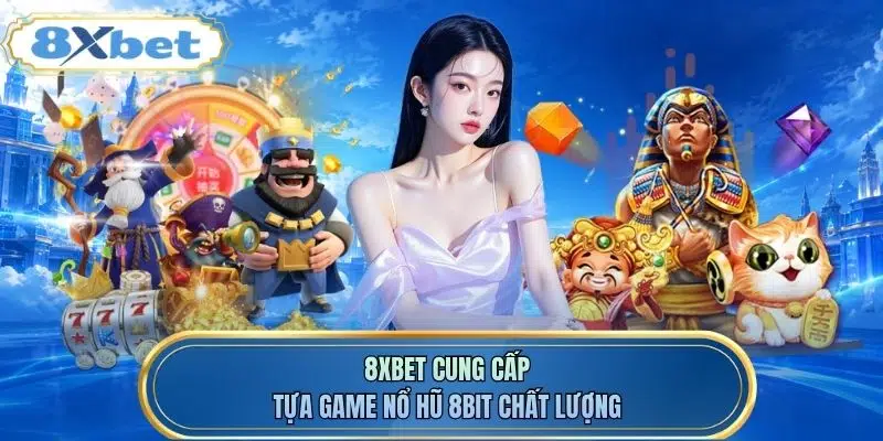 8XBET cung cấp tựa game Nổ hũ 8bit chất lượng