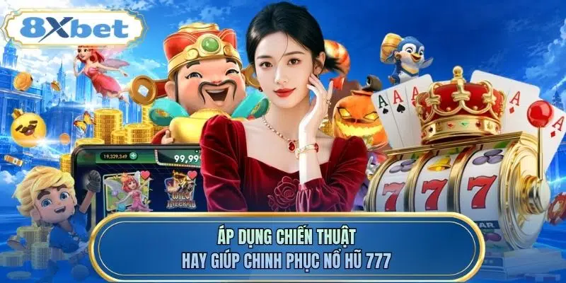 Áp dụng chiến thuật hay giúp chinh phục nổ hũ 777