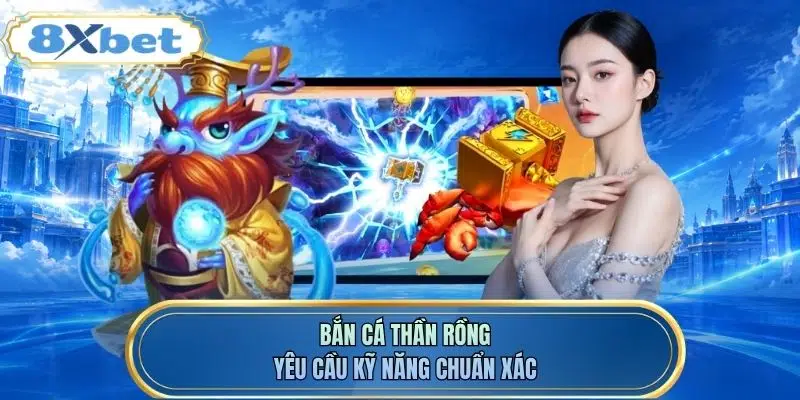 Bắn cá Thần Rồng yêu cầu kỹ năng chuẩn xác