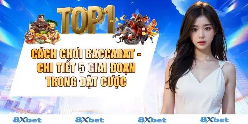 Cách Chơi Baccarat - Chi Tiết 5 Giai Đoạn Trong Đặt Cược