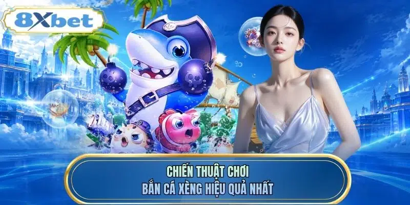 Chiến thuật chơi bắn cá xèng hiệu quả nhất