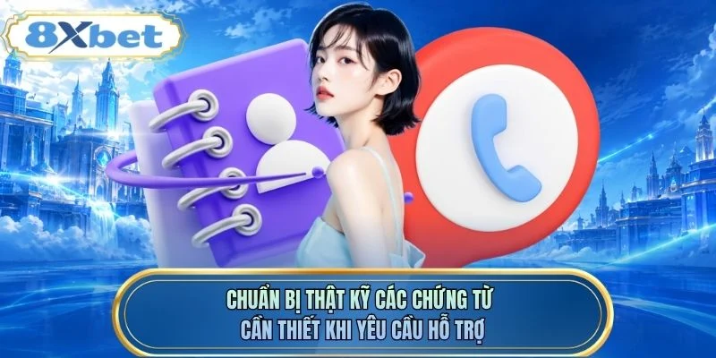 Chuẩn bị thật kỹ các chứng từ cần thiết khi yêu cầu hỗ trợ