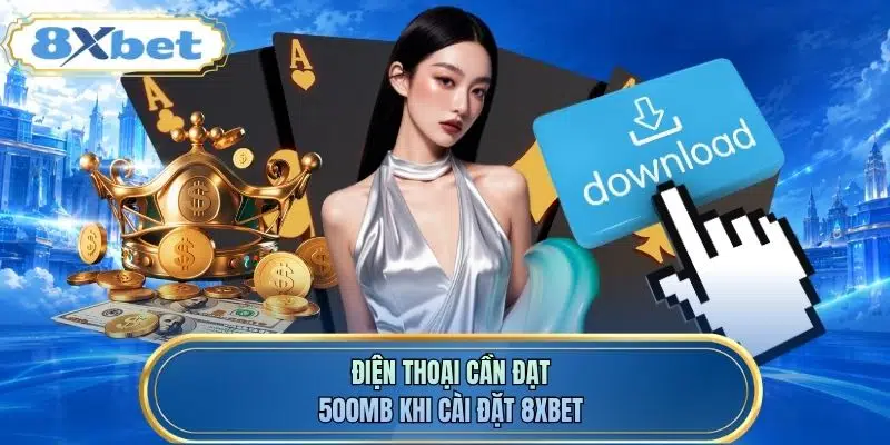 Điện thoại cần đạt 500MB khi cài đặt 8XBET