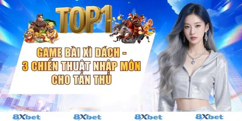 Game Bài Xì Dách - 3 Chiến Thuật Nhập Môn Cho Tân Thủ