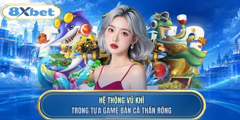 Hệ thống vũ khí trong tựa game bắn cá Thần Rồng