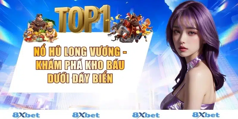 Nổ Hũ Long Vương - Khám Phá Kho Báu Dưới Đáy Biển Tại 8XBET