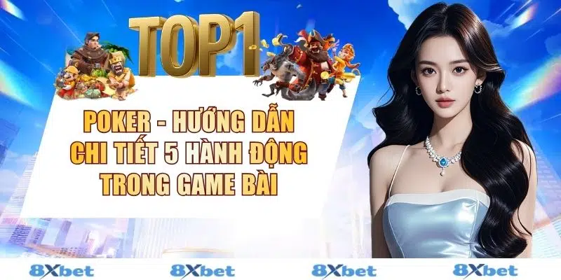 Poker - Hướng Dẫn Chi Tiết 5 Hành Động Trong Game Bài