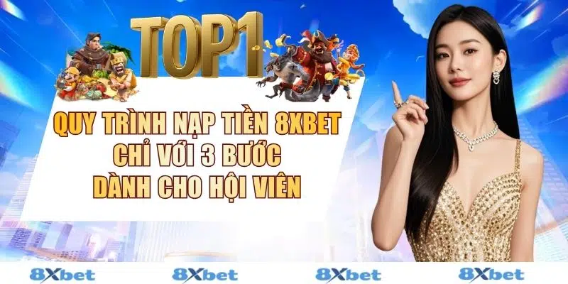 Quy Trình Nạp Tiền 8XBET Chỉ Với 3 Bước Dành Cho Hội Viên