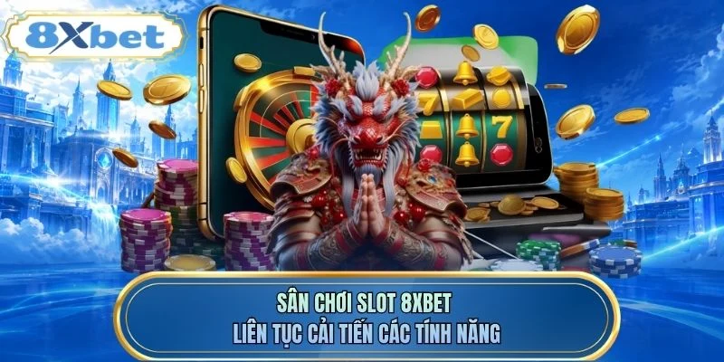 Sân chơi slot 8XBET liên tục cải thiện các tính năng