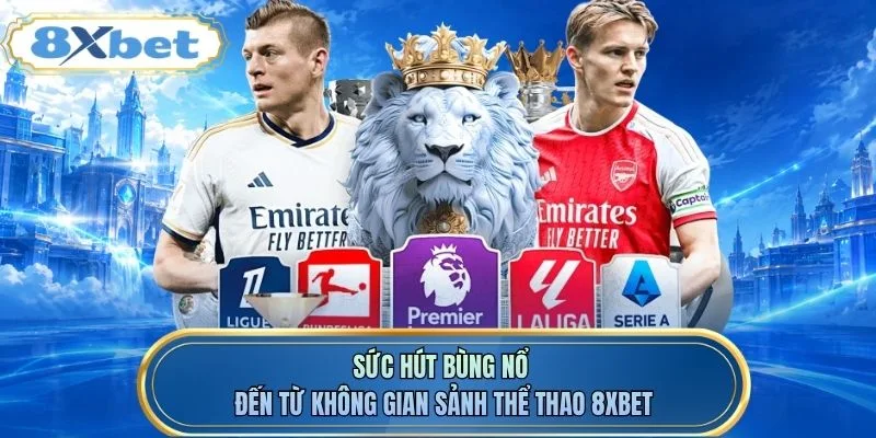 Sức hút bùng nổ đến từ không gian sảnh thể thao 8XBET