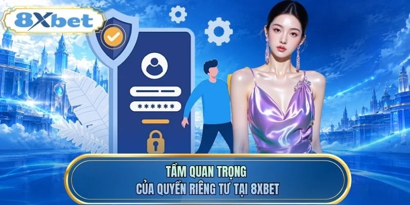 Tầm quan trọng của quyền riêng tư tại 8XBET