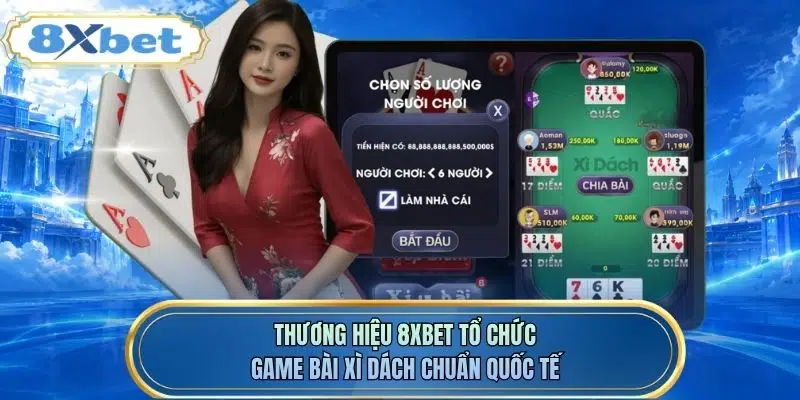 Thương hiệu 8XBET tổ chức game bài xì dách chuẩn quốc tế