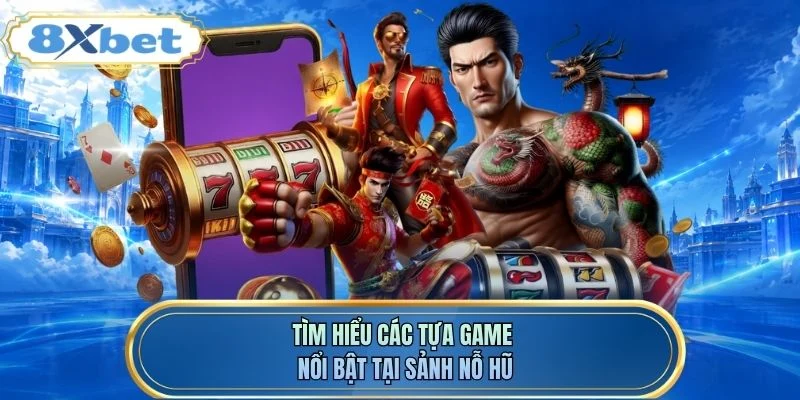 Tìm hiểu các tựa game nổi bật tại sảnh nổ hũ