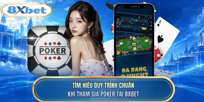 Tìm hiểu quy trình chuẩn khi tham gia Poker tại 8XBET