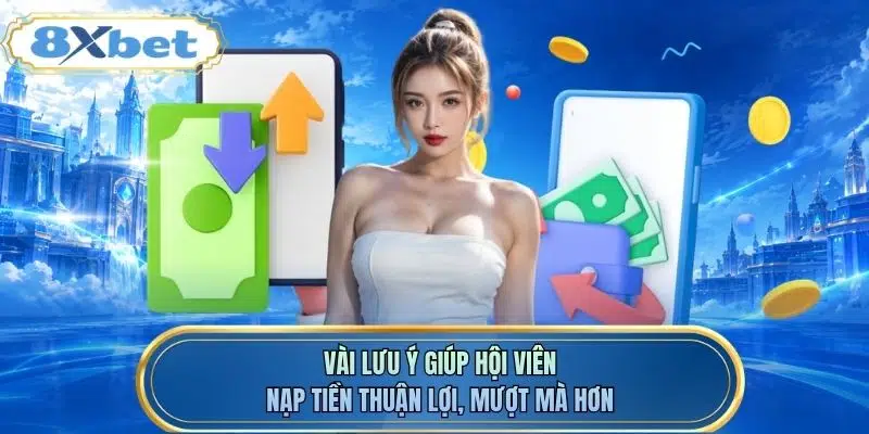 Vài lưu ý giúp hội viên nạp tiền thuận lợi, mượt mà hơn