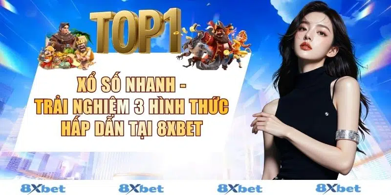 Xổ Số Nhanh - Trải Nghiệm 3 Hình Thức Hấp Dẫn Tại 8XBET