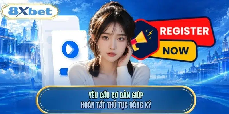 Yêu cầu cơ bản giúp hoàn tất thủ tục đăng ký